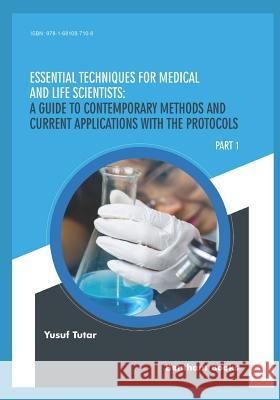 Essential Techniques for Medical and Life Scientists: A guide to contemporary methods and current applications with the protocols: Part 1 Tutar, Yusuf 9781681087108 Bentham Science Publishers
