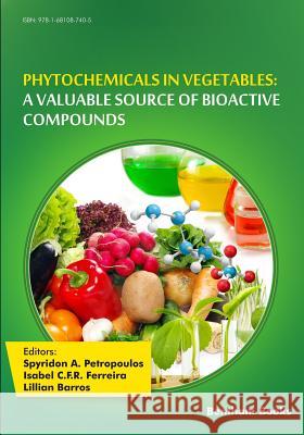 Phytochemicals in Vegetables: A Valuable Source of Bioactive Compounds Isabel C. F. R. Ferreira Lillian Barros Spyridon a. Petropoulos 9781681087405 Bentham Science Publishers