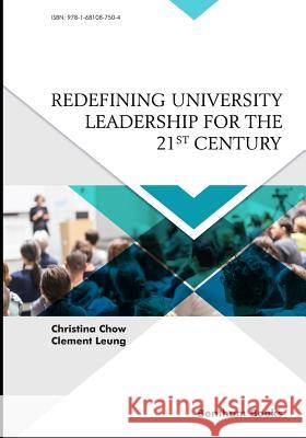 Redefining University Leadership for the 21st Century Clement Leung Christina Chow 9781681087504