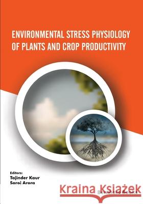 Environmental Stress Physiology of Plants and Crop Productivity Saroj Arora Tajinder Kaur 9781681087924