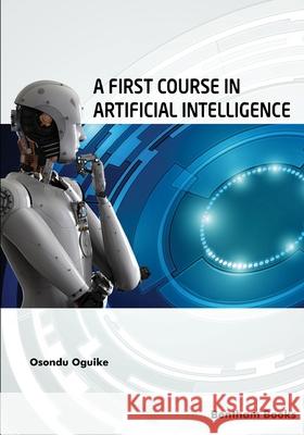 A First Course in Artificial Intelligence Osondu Oguike 9781681088556 Bentham Science Publishers