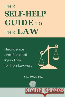 The Self-Help Guide to the Law: Negligence and Personal Injury Law for Non-Lawyers J. D. Telle 9781681090474 Tellerbooks