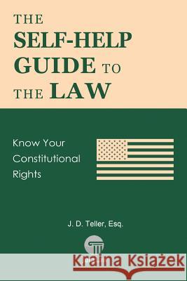 The Self-Help Guide to the Law: Know Your Constitutional Rights J. D. Telle 9781681090504 Tellerbooks