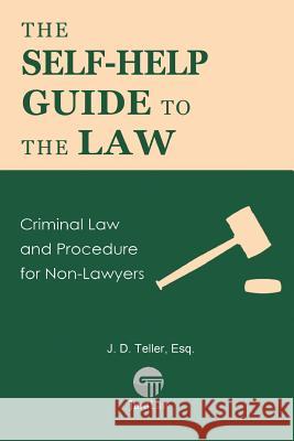 The Self-Help Guide to the Law: Criminal Law and Procedure for Non-Lawyers J. D. Telle 9781681090535 Tellerbooks