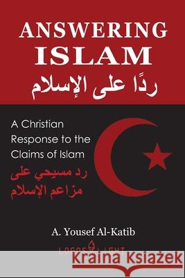 Answering Islam: A Christian Response to the Claims of Islam A. Yousef Al-Katib 9781681090993