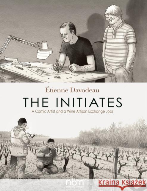 The Initiates: A Comic Artist and a Wine Artisan Exchange Jobs Etienne Davodeau 9781681121338