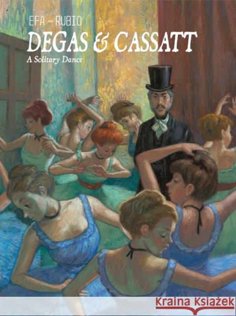 Degas & Cassatt: A Solitary Dance Salva Rubio 9781681123240 NBM Publishing Company