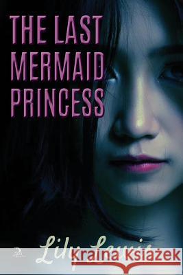 The Last Mermaid Princess Lily Lewis, Anna Faktorovich, Alicia S Jacques 9781681144337