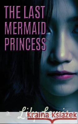 The Last Mermaid Princess Lily Lewis, Anna Faktorovich, Alicia S Jacques 9781681144344