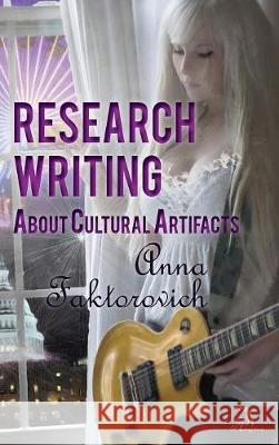 Research Writing About Cultural Artifacts Anna Faktorovich, Margaret Blatz 9781681144375 Anaphora Literary Press