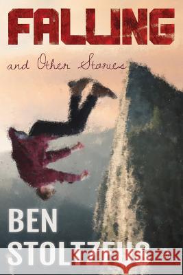 Falling and Other Stories Ben Stoltzfus, Anna Faktorovich, Claire Adler 9781681144542 Anaphora Literary Press