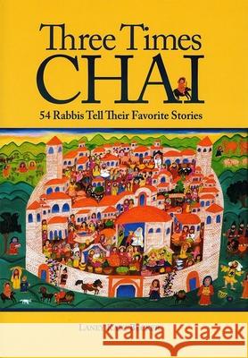 Three Times Chai: 54 Rabbis Tell Their Favorite Stories Laney Katz Becker 9781681151700 Behrman House Publishing