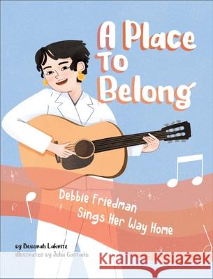 A Place to Belong: Debbie Friedman Sings Her Way Home Deborah Lakritz 9781681156101 Behrman House Inc.,U.S.