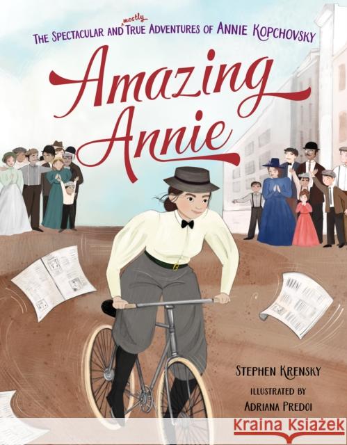 Amazing Annie: The Spectacular and Mostly True Adventures of Annie Kopchovsky Stephen Krensky Adriana Predoi 9781681156576 Apples & Honey Press