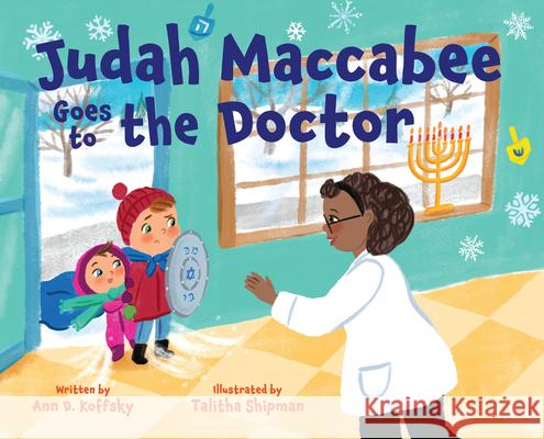 Judah Maccabee Goes to the Doctor: Foreword by Blima Marcus Ann D. Koffsky Talitha Shipman 9781681157245 Apples & Honey Press