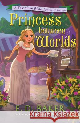 Princess Between Worlds: A Tale of the Wide-Awake Princess E. D. Baker 9781681192796 Bloomsbury U.S.A. Children's Books