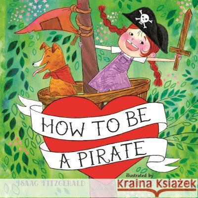 How to Be a Pirate Isaac Fitzgerald Brigette Barrager 9781681197784 Bloomsbury Publishing PLC