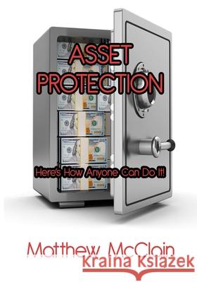 Asset Protection: Here's How Anyone Can Do It! Matthew McClain 9781681211299 Uptown Media Joint Ventures