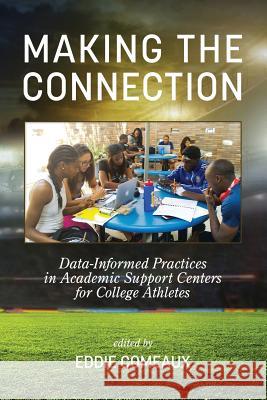 Making the Connection: Data-Informed Practices in Academic Support Centers for College Athletes Eddie Comeaux 9781681230245