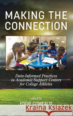 Making the Connection: Data-Informed Practices in Academic Support Centers for College Athletes (HC) Comeaux, Eddie 9781681230252