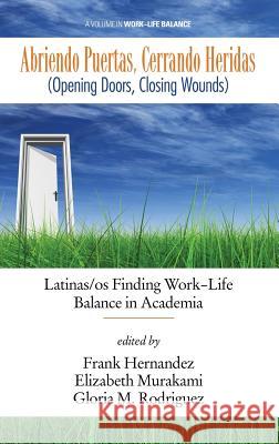 Abriendo Puertas, Cerrando Heridas (Opening doors, closing wounds): Latinas/os Finding Work-Life Balance in Academia (HC) Hernandez, Frank 9781681230658 Information Age Publishing