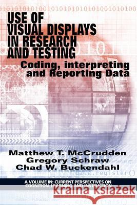 Use of Visual Displays in Research and Testing: Coding, Interpreting, and Reporting Data Matthew McCrudden Gregory Schraw Chad Buckendahl 9781681231013
