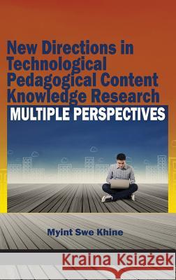 New Directions in Technological Pedagogical Content Knowledge Research: Multiple Perspectives (HC) Khine, Myint Swe 9781681231051 Information Age Publishing