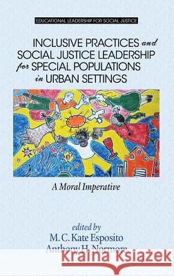 Inclusive Practices and Social Justice Leadership for Special Populations in Urban Settings: A Moral Imperative (HC) Esposito, M. C. Kate 9781681231082 Information Age Publishing