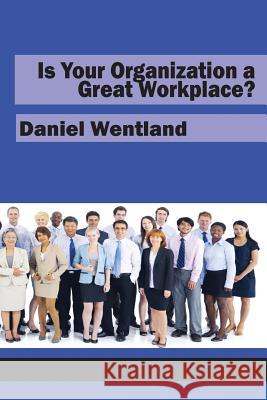 Is Your Organization a Great Workplace? Daniel Wentland 9781681231280 Information Age Publishing
