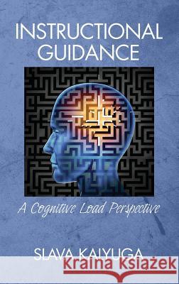 Instructional Guidance: A Cognitive Load Perspective (HC) Kalyuga, Slava 9781681231358