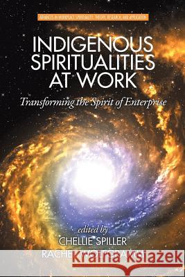 Indigenous Spiritualities at Work: Transforming the Spirit of Enterprise Rachel Wolfgramm Chellie Spiller  9781681231556 Information Age Publishing