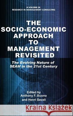 The Socio-Economic Approach to Management Revisited: The Evolving Nature of SEAM in the 21st Century (HC) Buono, Anthony F. 9781681231624 Information Age Publishing