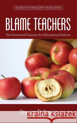Blame Teachers: The Emotional Reasons for Educational Reform (HC) Jones, Steven P. 9781681232195