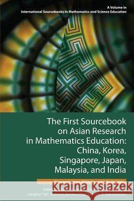 The First Sourcebook on Asian Research in Mathematics Education: China, Korea, Singapore, Japan, Malaysia and India -- Singapore, Japan, Malaysia, and Bharath Sriraman Jinfa Cai Kyeong-Hwa Lee 9781681232362 Information Age Publishing