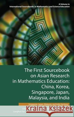 The First Sourcebook on Asian Research in Mathematics Education: China, Korea, Singapore, Japan, Malaysia and India -- Singapore, Japan, Malaysia, and Bharath Sriraman Jinfa Cai Kyeong-Hwa Lee 9781681232379 Information Age Publishing