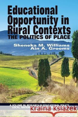Educational Opportunity in Rural Contexts: The Politics of Place Sheneka M. Williams Ain A. Grooms  9781681232485 Information Age Publishing