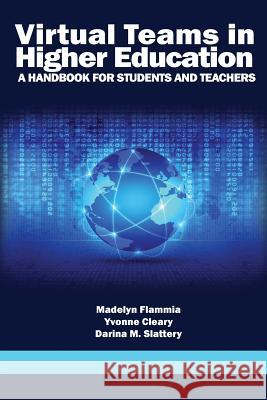 Virtual Teams in Higher Education: A Handbook for Students and Teachers Madelyn Flammia Yvonne Cleary Darina M. Slattery 9781681232621 Information Age Publishing