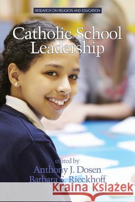 Catholic School Leadership Anthony J. Dosen Barbara S. Rieckhoff 9781681232713 Information Age Publishing