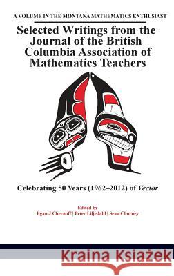 Selected Writings from the Journal of the British Columbia Association of Mathematics Teachers: Celebrating 50 years (1962-2012) of Vector(HC) Chernoff, Egan 9781681233024 Information Age Publishing
