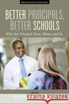 Better Principals, Better Schools: What Star Principals Know, Believe, and Do Martin Haberman Delia Stafford Valerie Hill-Jackson 9781681233642