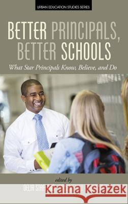 Better Principals, Better Schools: What Star Principals Know, Believe, and Do (HC) Stafford, Delia 9781681233659