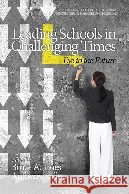 Leading Schools in Challenging Times: Eye to the Future Bruce A. Jones Bruce A. Jones  9781681233673 Information Age Publishing