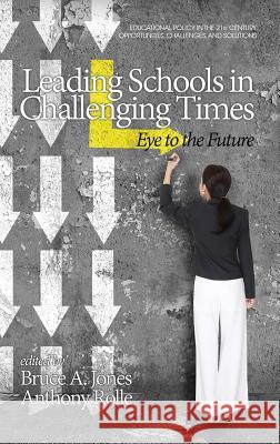 Leading Schools in Challenging Times: Eye to the Future (HC) Jones, Bruce a. 9781681233680 Information Age Publishing
