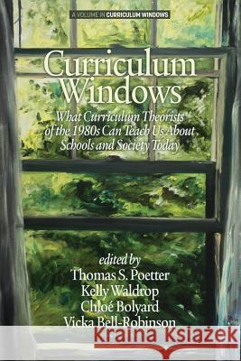 Curriculum Windows: What Curriculum Theorists of the 1980s Can Teach Us About Schools And Society Today Poetter, Thomas S. 9781681233703 Information Age Publishing