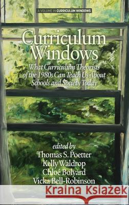 Curriculum Windows: What Curriculum Theorists of the 1980s Can Teach Us About Schools And Society Today (HC) Poetter, Thomas S. 9781681233710 Information Age Publishing