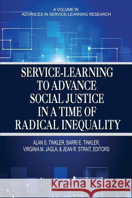 Service-Learning to Advance Social Justice in a Time of Radical Inequality Alan S Tinkler Barri E Tinkler Virginia M Jagla 9781681233734 Information Age Publishing