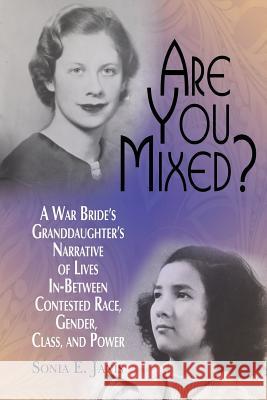 Are You Mixed? A War Bride's Granddaughter's Narrative of Lives In-Between Contested Race, Gender, Class, and Power Janis, Sonia E. 9781681233871 Information Age Publishing