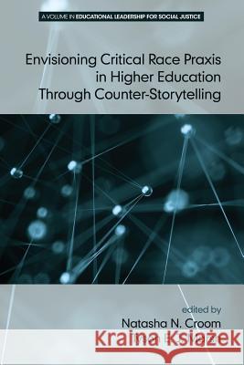 Envisioning Critical Race Praxis in Higher Education Through Counter-Storytelling Natasha N. Croom Tyson E. J. Marsh 9781681234052 Information Age Publishing