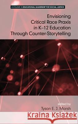 Envisioning a Critical Race Praxis in K-12 Education Through Counter-Storytelling(HC) Marsh, Tyson E. J. 9781681234090 Information Age Publishing