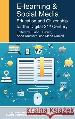 E-Learning and Social Media: Education and Citizenship for the Digital 21st Century (HC) Brown, Elinor L. 9781681234298 Information Age Publishing